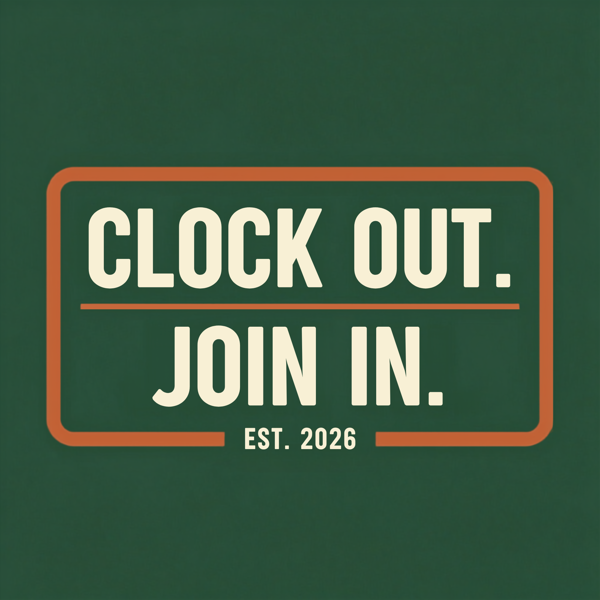 Clock Out. Join In. Est 2026